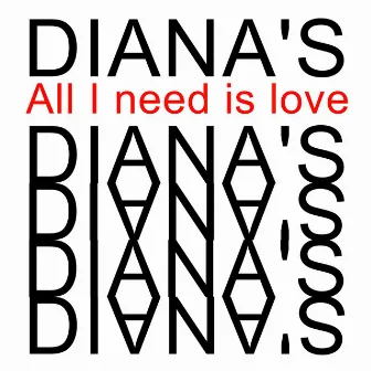 All I Need Is Love by Diana's