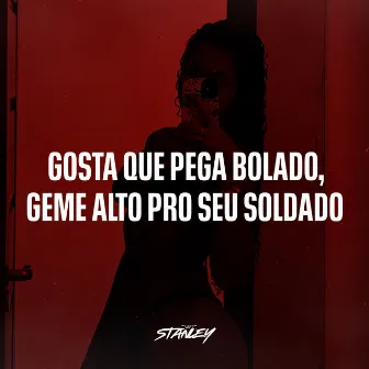 Gosta Que Pega Bolado, Geme Alto pro Seu Soldado by DJ Stanley