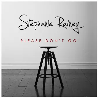 Please Don't Go by Stephanie Rainey