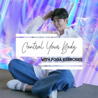 Control Your Body with Yoga Exercises: Let Your Body & Soul Relax, Gentle Sounds of New Age, Guitar Tones Make You Feel Better by Specialist in Yoga Tunes