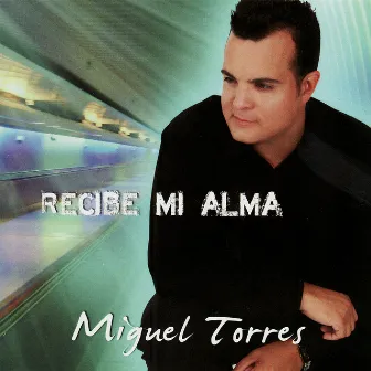 Recibe Mi Alma by Miguel Torres