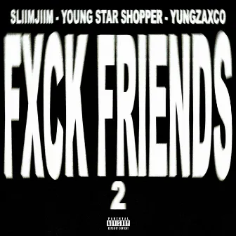 FXCK FRIENDS 2 by Young Star Shopper