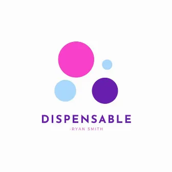 Dispensable by Ryan Smith