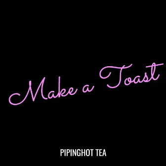 Make a Toast by Piping.Hot.Tea