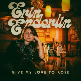 Give My Love To Rose by Erin Enderlin