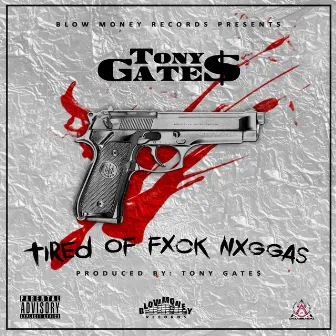 Tired of F*ck N*ggas by Tony Gate$