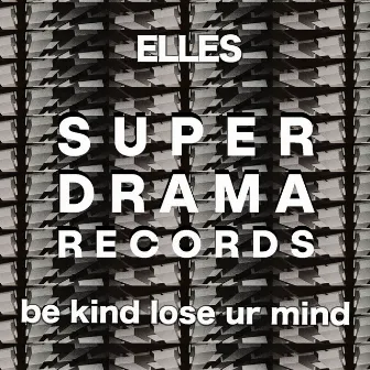 be kind lose ur mind by ELLES