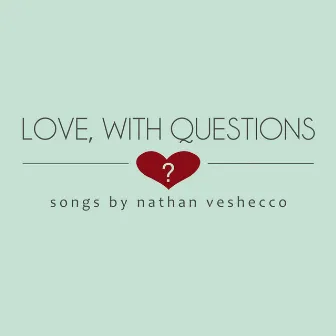 Love, With Questions (Remastered) by Nathan Veshecco