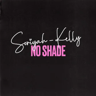 No Shade by Soriyah Kelly