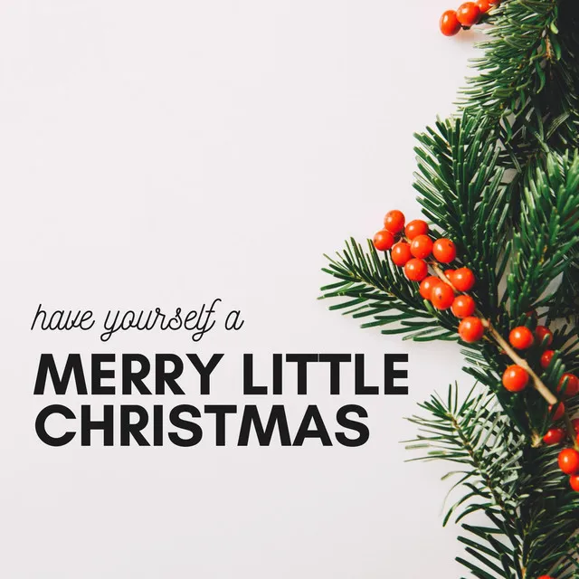 Have Yourself A Merry Little Christmas