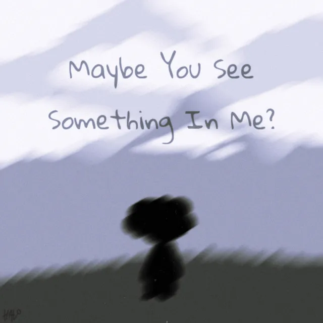 Maybe You See Something In Me?