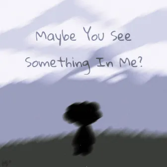 Maybe You See Something In Me? by Piccon