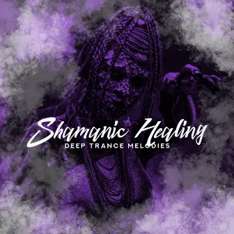 Shamanic Healing. Deep Trance Melodies to Self-Heal. Connecting with Yourself & the Spiritual World by Hypnotic New Age Artist