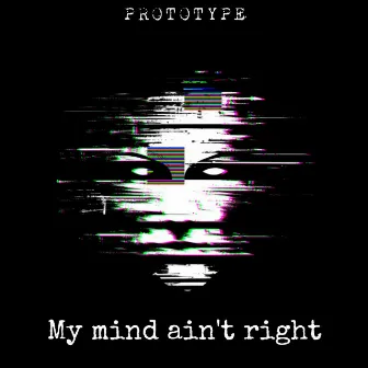 My Mind Ain't Right by Prototype