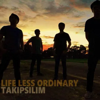 Takipsilim by Life Less Ordinary