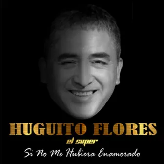 Si no me hubiera enamorado by Huguito Flores el Super