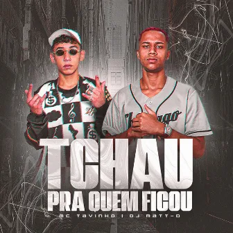 TCHAU PRA QUEM FICOU by MC Tavinho