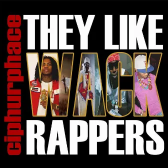 They Like Wack Rappers by Ciphurphace