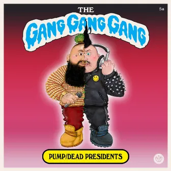 Pump/ Dead Presidents by The Gang Gang Gang