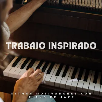 Trabajo Inspirado: Ritmos Motivadores Con Piano De Jazz by 