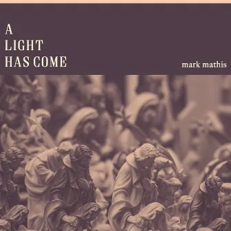 A Light Has Come by Mark Mathis