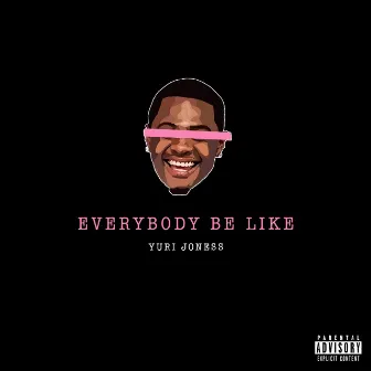 Everybody Be Like by Yuri Joness