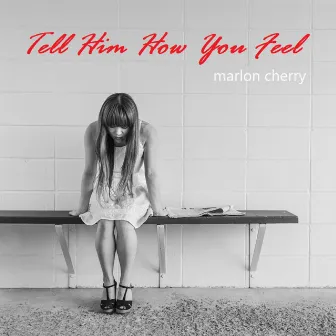 Tell Him How You Feel by Marlon Cherry