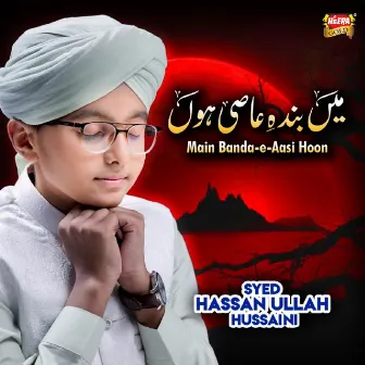 Main Banda E Aasi Hoon by Syed Hassan Ullah Hussaini