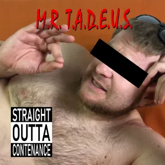 Straight Outta Contenance by Mr Tadeus