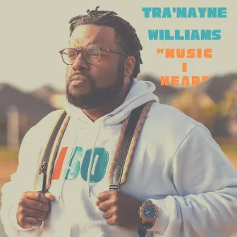 Music I Hear by Tra'mayne Williams