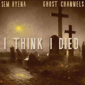 I Think I Died by Ghost Channels