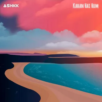 Kahan Hai Hum by Ashkk