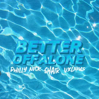 Better Off Alone by Philly Nick