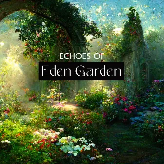 Echoes of Eden Garden: Earth’s Nature Wonders, Smooth Green Oasis Sounds by Relaxation Music Academy