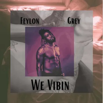 We Vibin' by Feylon Grey