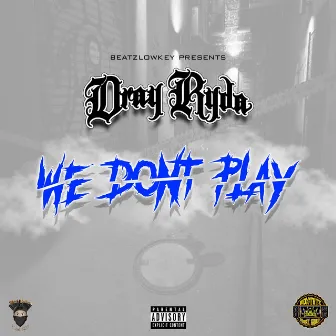 WE DONT PLAY by Dray Ryda