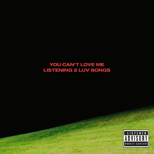 YOU CAN'T LOVE ME LISTENING TO LOVE SONGS