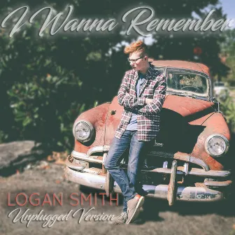 I Wanna Remember (Unplugged Version) by Logan Smith