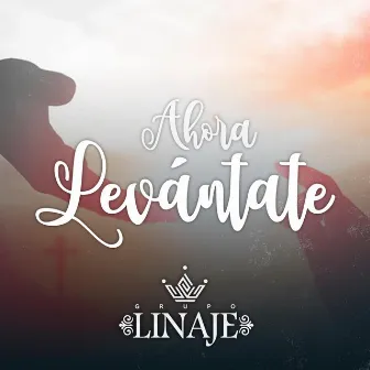 Ahora Levántate by Grupo Linaje