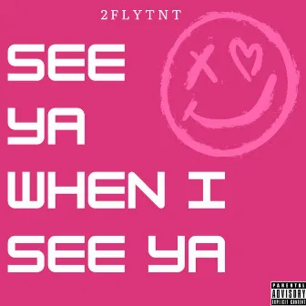 See Ya When I See Ya by 2flytnt