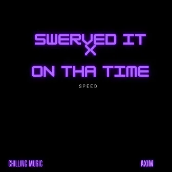 Swerved It X on That Time Speed by Axim