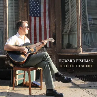 Uncollected Stories by Howard Fishman