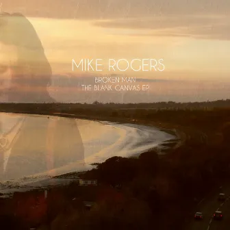 Broken Man- The Blank Canvas EP by Mike Rogers