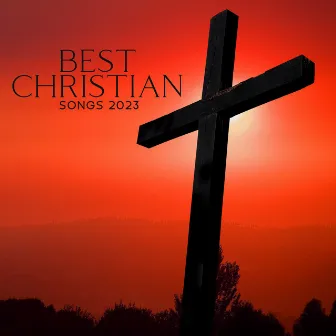 BEST CHRISTIAN SONGS 2023: Morning Praise & Worship Music, Beautiful Gospel Songs by Prayer For Today