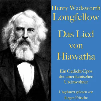 Henry Wadsworth Longfellow: Das Lied von Hiawatha (Ein Gedicht-Epos der amerikanischen Ureinwohner. Ungekürzt gelesen) by Henry Wadsworth Longfellow