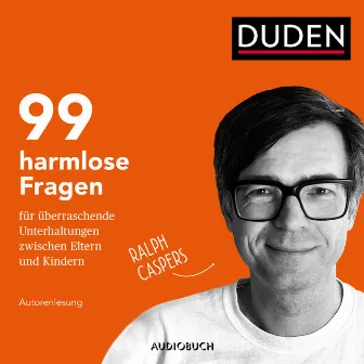 99 harmlose Fragen für überraschende Unterhaltungen zwischen Eltern und Kindern (ungekürzt) by Ralph Caspers