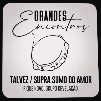 Talvez / Supra Sumo do Amor by Grandes Encontros