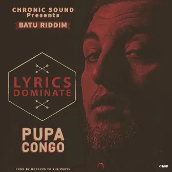 Lyrics Dominate (Batu Riddim) by Pupa Congo