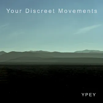 Your Discreet Movements by Ypey