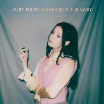 Never Be Your Baby by Ruby Frost